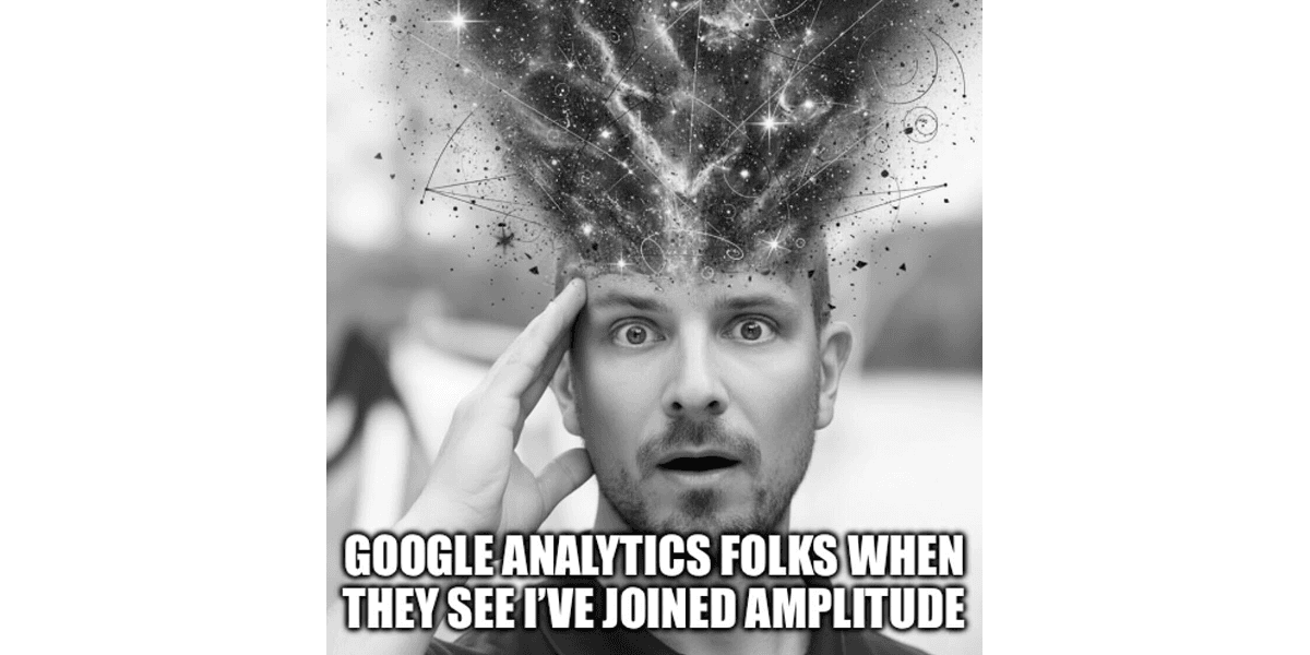 Mind blown meme captioned, "Google Analytics folks when they see I've joined Amplitude."